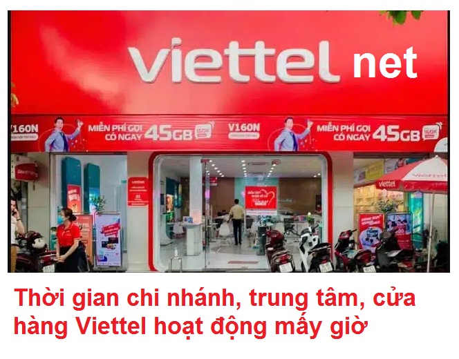 Thời gian chi nhánh, trung tâm, cửa hàng Viettel hoạt động mấy giờ